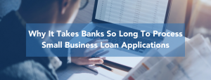 Why does it take banks so long to process small business loan applications