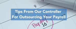 Tips From Our Controller For Outsourcing Your Payroll